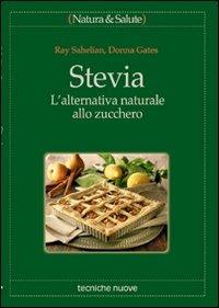 Stevia. L'alternativa naturale allo zucchero - Ray Sahelian, Donna Gates - Libro Tecniche Nuove 2002, Natura e salute | Libraccio.it