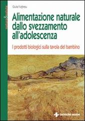 Alimentazione naturale dallo svezzamento all'adolescenza. I prodotti biologici sulla tavola del bambino