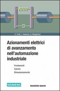 Azionamenti elettrici di avanzamento nell'automazione industriale - Hans Gross, Jens Hamann, Georg Wiegärtner - Libro Tecniche Nuove 2002, Elettrotecnica | Libraccio.it