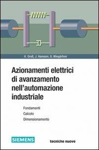 Azionamenti elettrici di avanzamento nell'automazione industriale - Hans Gross, Jens Hamann, Georg Wiegärtner - Libro Tecniche Nuove 2002, Elettrotecnica | Libraccio.it