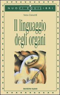 Il linguaggio degli organi - Anna Zanardi - Libro Tecniche Nuove 2001, Nuovi equilibri | Libraccio.it