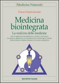 Medicina biointegrata. La medicina delle medicine - Franco Mastrodonato - Libro Tecniche Nuove 2001, Medicina naturale | Libraccio.it