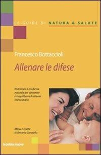 Allenare le difese. Nutrizione e medicina naturale per sostenere e riequilibrare il sistema immunitario - Francesco Bottaccioli - Libro Tecniche Nuove 2001, Le guide di Natura & Salute | Libraccio.it