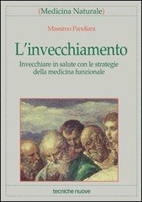 L' invecchiamento. Invecchiare in salute con le strategie della medicina funzionale - Massimo Pandiani - Libro Tecniche Nuove 2001, Medicina naturale | Libraccio.it