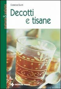 Decotti e tisane - Costanza Giunti - Libro Tecniche Nuove 2001, Natura e salute | Libraccio.it