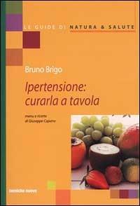 Ipertensione: curarla a tavola - Bruno Brigo, Giuseppe Capano - Libro Tecniche Nuove 2001, Le guide di Natura & Salute | Libraccio.it
