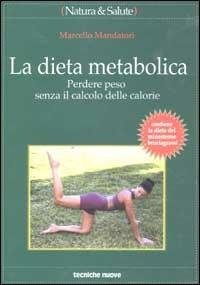 La dieta metabolica. Perdere peso senza il calcolo delle calorie - Marcello Mandatori - Libro Tecniche Nuove 2001, Natura e salute | Libraccio.it