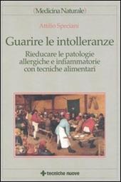 Guarire le intolleranze. Rieducare le patologie allergiche e infiammatorie con tecniche alimentari