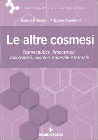 Le altre cosmesi. Cosmeceutica, fitocosmesi, zoocosmesi, cosmesi minerale e termale - Gianni Proserpio, Elena Passerini - Libro Tecniche Nuove 2002, Tecnica farmaceutica e cosmetica | Libraccio.it