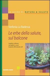 Erbe medicinali sul balcone. Scegliere, coltivare, raccogliere e usare le piante officinali più utili - Stefania La Badessa - Libro Tecniche Nuove 2002, Le guide di Natura & Salute | Libraccio.it