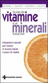 Guida alle vitamine e ai minerali. Integratori naturali per essere in buona salute e pieni di vitalità - Amanda Ursell - Libro Tecniche Nuove 2002, Gli illustrati di Natura e salute | Libraccio.it