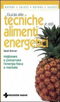 Guida alle tecniche e agli alimenti energetici. Migliorare e preservare l'energia fisica e mentale - Sarah Brewer - Libro Tecniche Nuove 2003, Gli illustrati di Natura e salute | Libraccio.it