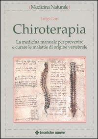Chiroterapia. La medicina manuale per prevenire e curare le malattie di origine vertebrale - Luigi Gori - Libro Tecniche Nuove 2005, Medicina naturale | Libraccio.it