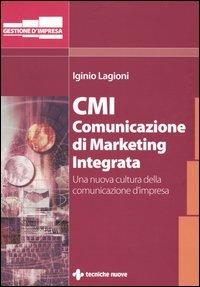 CMI. Comunicazione di marketing integrata. Una nuova cultura della comunicazione d'impresa - Iginio Lagioni - Libro Tecniche Nuove 2004, Gestione d'impresa | Libraccio.it