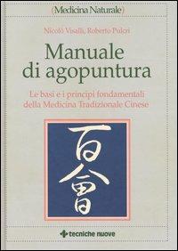 Manuale di agopuntura. Le basi e i principi fondamentali della medicina tradizionale cinese - Nicolò Visalli, Roberto Pulcri - Libro Tecniche Nuove 2003, Medicina naturale | Libraccio.it