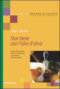 Star bene con l'olio d'oliva - Luigi Caricato - Libro Tecniche Nuove 2003, Le guide di Natura & Salute | Libraccio.it