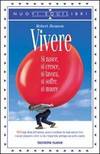 Vivere. Si nasce, si cresce, si lavora, si soffre, si muore - Robert Jhonson - Libro Tecniche Nuove 2002, Nuovi equilibri | Libraccio.it