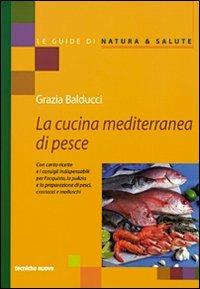 La cucina mediterranea di pesce - Grazia Balducci - Libro Tecniche Nuove 2002, Le guide di Natura & Salute | Libraccio.it
