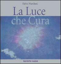 La luce che cura - Fabio P. Marchesi - Libro Tecniche Nuove 2002, Natura e salute | Libraccio.it