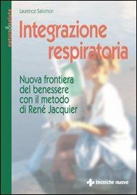 Integrazione respiratoria. Nuova frontiera del benessere con il metodo René Jacquier - Laurence Salomon - Libro Tecniche Nuove 2004, Natura e salute | Libraccio.it
