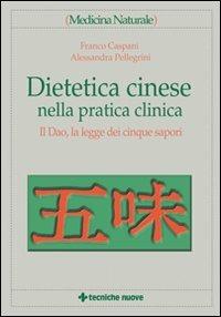 Dietetica cinese nella pratica clinica. Il Dao, la legge dei cinque sapori - Franco Caspani, Alessandra Pellegrini - Libro Tecniche Nuove 2003, Medicina naturale | Libraccio.it