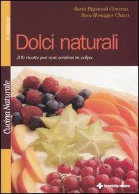 Dolci naturali. 200 ricette per non sentirsi in colpa - Ilaria Biganzoli Corazza, Sara Honegger Chiari - Libro Tecniche Nuove 2006, Cucina naturale | Libraccio.it