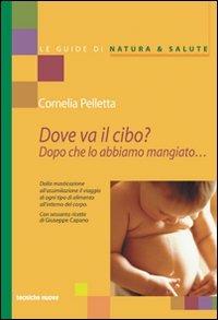 Dove va il cibo? Dopo che lo abbiamo mangiato... - Cornelia Pelletta - Libro Tecniche Nuove 2003, Le guide di Natura & Salute | Libraccio.it