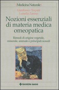 Nozioni essenziali di materia medica omeopatica. Rimedi di origine vegetale, minerale, animale e principali nosodi - Gianfranco Trapani, Luisella Zanino - Libro Tecniche Nuove 2004, Medicina naturale | Libraccio.it