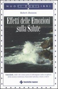 Gli effetti delle emozioni sulla salute - Robert Jhonson - Libro Tecniche Nuove 2003, Nuovi equilibri | Libraccio.it