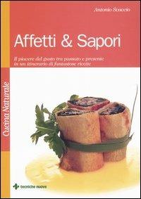 Affetti & sapori. Il piacere del gusto tra passato e presente in un itinerario di fantasiose ricette - Antonio Scaccio - Libro Tecniche Nuove 2003, Cucina naturale | Libraccio.it