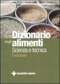 Dizionario degli alimenti. Scienza e tecnica - Jean Adrian, Jacques Potus, Régine Frangne - Libro Tecniche Nuove 2009 | Libraccio.it