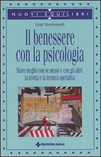 Il benessere con la psicologia. Stare meglio con se stessi e con gli altri: la teoria e la tecnica operativa - Luigi Mastronardi - Libro Tecniche Nuove 2004, Nuovi equilibri | Libraccio.it