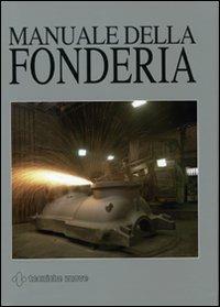 Manuale della fonderia. Ediz. illustrata  - Libro Tecniche Nuove 2007 | Libraccio.it