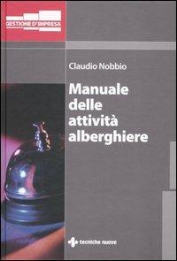 Manuale delle attività alberghiere - Claudio Nobbio - Libro Tecniche Nuove 2006, Gestione d'impresa | Libraccio.it