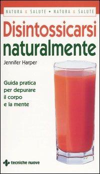 Disintossicarsi naturalmente. Guida pratica per depurare il corpo e la mente - Jennifer Harper - Libro Tecniche Nuove 2004, Gli illustrati di Natura e salute | Libraccio.it