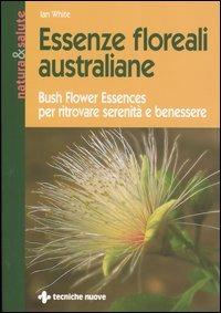 Essenze floreali australiane. Bush flower essences per ritrovare serenità e benessere - Jan White - Libro Tecniche Nuove 2004, Natura e salute | Libraccio.it