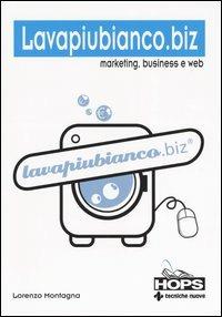 Lavapiubianco.biz. Marketing, business e web - Lorenzo Montagna - Libro Tecniche Nuove 2004, Hops-Internet e... | Libraccio.it