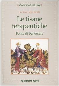 Le tisane terapeutiche. Fonte di benessere - Luciano Zambotti - Libro Tecniche Nuove 2004, Medicina naturale | Libraccio.it