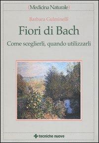 Fiori di Bach. Come sceglierli, quando utilizzarli - Barbara Gulminelli - Libro Tecniche Nuove 2004, Medicina naturale | Libraccio.it