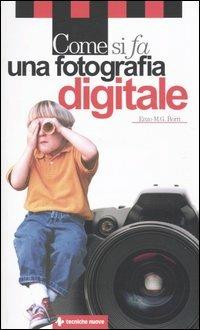 Come si fa una fotografia digitale - Enzo M. Borri - Libro Tecniche Nuove 2004, Come si fa | Libraccio.it