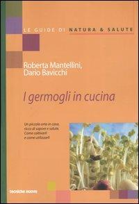 I germogli in cucina. Un piccolo orto in casa ricco di sapore e salute - Roberta Mantellini, Dario Bavicchi - Libro Tecniche Nuove 2004, Le guide di Natura & Salute | Libraccio.it