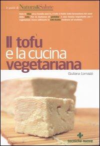 Il tofu e la cucina vegetariana - Giuliana Lomazzi - Libro Tecniche Nuove 2004, Le guide di Natura & Salute | Libraccio.it