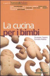 La cucina per i bimbi - Giuseppe Capano, Cornelia Pelletta - Libro Tecniche Nuove 2004, Le guide di Natura & Salute | Libraccio.it