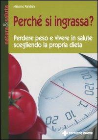 Perché si ingrassa? Perdere peso e vivere in salute scegliendo la propria dieta - Massimo Pandiani - Libro Tecniche Nuove 2004, Natura e salute | Libraccio.it