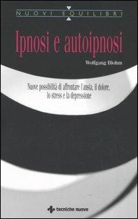 Ipnosi e autoipnosi. Nuove possibilità di affrontare l'ansia, il dolore, lo stress e la depressione - Wolfgang Blohm - Libro Tecniche Nuove 2005, Nuovi equilibri | Libraccio.it