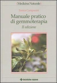 Manuale pratico di gemmoterapia - Enrica Campanini - Libro Tecniche Nuove 2005, Medicina naturale | Libraccio.it