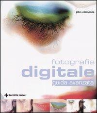 Fotografia digitale. Guida avanzata - John Clements - Libro Tecniche Nuove 2004, Informatica illustrata | Libraccio.it