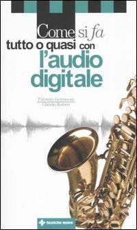 Come si fa tutto o quasi con l'audio digitale - Fabrizio Gervasoni, Claudio Romeo - Libro Tecniche Nuove 2005, Come si fa | Libraccio.it