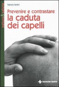 Prevenire e contrastare la caduta dei capelli - Fabrizio Fantini - Libro Tecniche Nuove 2005, Natura e salute | Libraccio.it