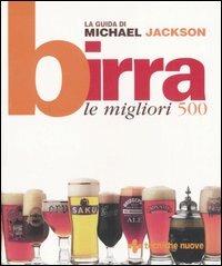 Birra. Le migliori 500 - Michael Jackson - Libro Tecniche Nuove 2005, Tempo libero | Libraccio.it